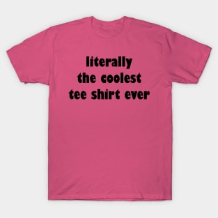 Literally The Coolest Tee Shirt Ever T-Shirt